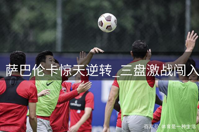 萨巴伦卡惊天逆转 三盘激战闯入美网半决赛